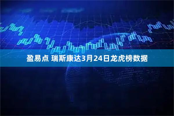盈易点 瑞斯康达3月24日龙虎榜数据
