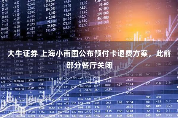 大牛证券 上海小南国公布预付卡退费方案，此前部分餐厅关闭