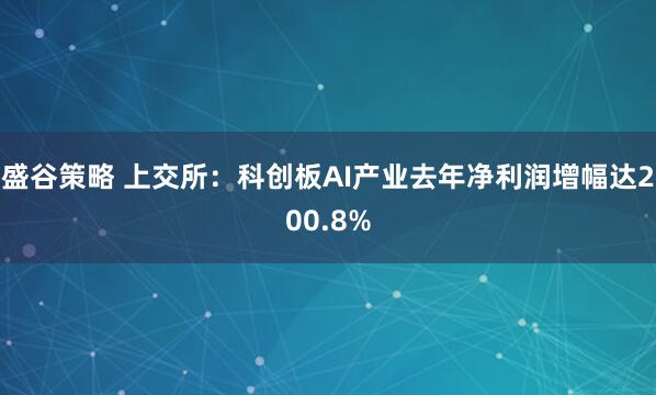 盛谷策略 上交所：科创板AI产业去年净利润增幅达200.8%