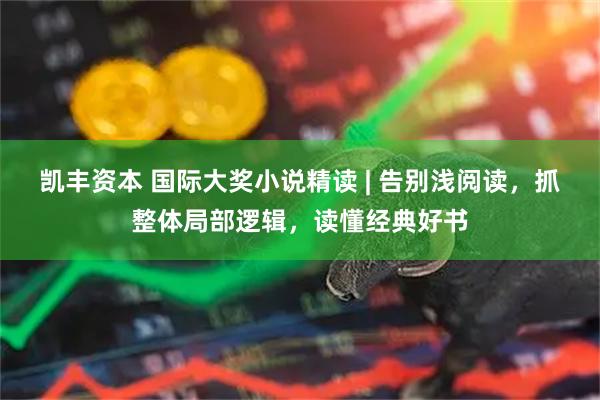 凯丰资本 国际大奖小说精读 | 告别浅阅读，抓整体局部逻辑，读懂经典好书