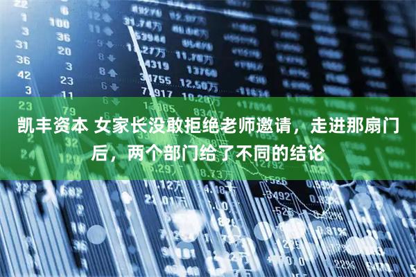 凯丰资本 女家长没敢拒绝老师邀请，走进那扇门后，两个部门给了不同的结论